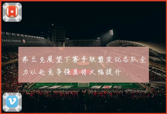 弗兰克展望下赛季联盟变化各队全力以赴竞争强度将大幅提升