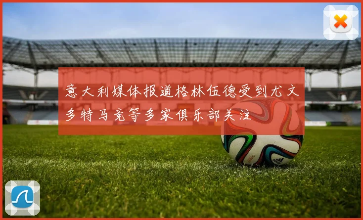 意大利媒体报道格林伍德受到尤文多特马竞等多家俱乐部关注